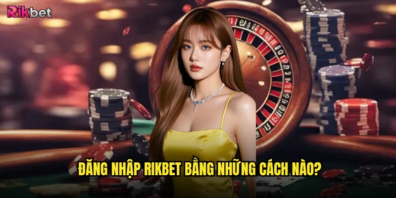 Đăng nhập rikbet bằng những cách nào?